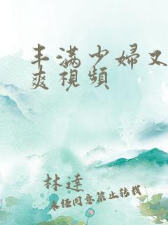 丰满少妇又紧又爽视频