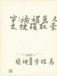 穿:娇媚万人迷又被强取豪夺了