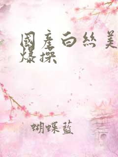 国产白丝美女被爆操