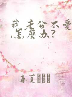 我老公不爱我了,怎么办?