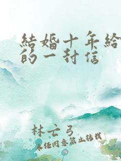 结婚十年给老公的一封信