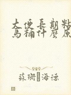 大便长期粘稠粘马桶什么原因