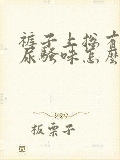 裤子上总有一股尿骚味怎么去除