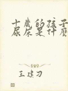 十岁的孩子经常尿床是什么原因