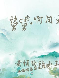快c我啊用力嗯男男