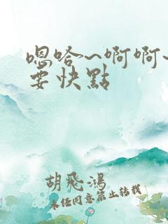 嗯哈~啊啊~还要快点