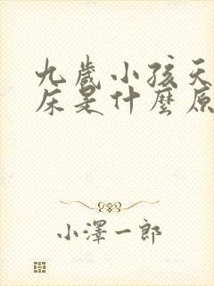 九岁小孩天天尿床是什么原因造成的