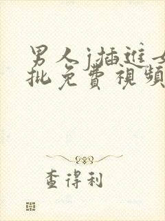 男人j插进女人批免费视频