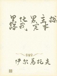 黑化男主总想套路我 完本