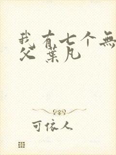 我有七个无敌师父 叶凡