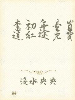 李初年童肖媛正道红途免费阅读