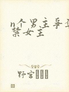 n个男主争夺囚禁女主