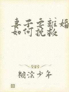 妻子要离婚丈夫如何挽救