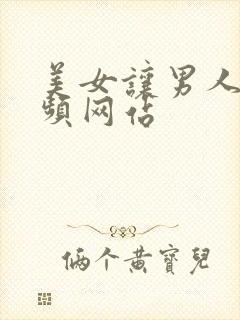 美女让男人操视频网站