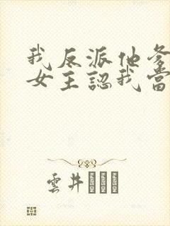 我反派他爹开局女主认我当干爹