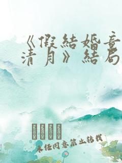 《假结婚竟娶苏清月》结局