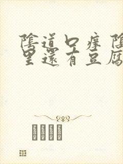 阴道口痒 阴道里还有豆腐渣的东西