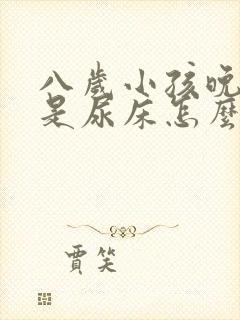 八岁小孩晚上总是尿床怎么回事