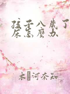 孩子八岁了还尿床怎么办