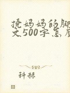 挠妈妈的脚心作文500字怎么写