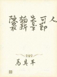 陈楠朱可人小说最新章节