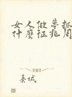 女人做梦抓鱼是什么征兆周公解梦