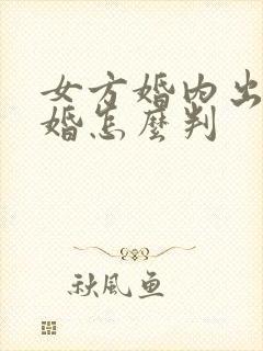 女方婚内出轨离婚怎么判