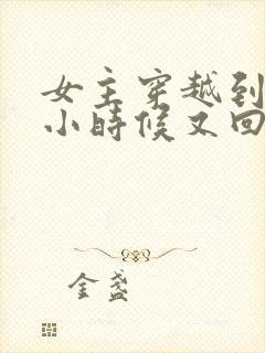 女主穿越到男主小时候又回去