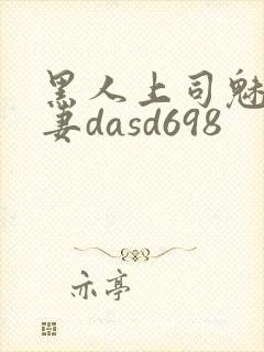 黑人上司魅惑人妻dasd698