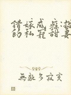 错嫁成瘾:总裁的私宠甜妻