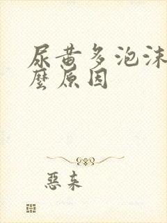 尿黄多泡沫是什么原因