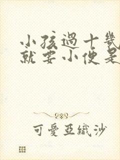 小孩过十几分钟就要小便是什么原因