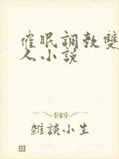 催眠调教双性美人小说