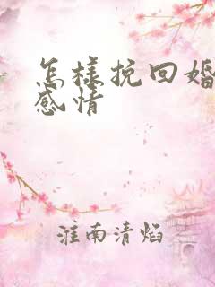 怎样挽回婚姻 感情