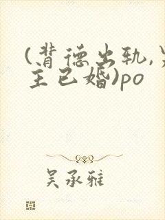 (背德出轨,男主已婚)po