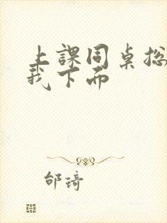 上课同桌总是摸我下面