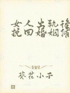 女人出轨后如何挽回婚姻修复情感