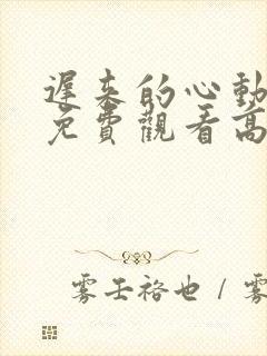 迟来的心动短剧免费观看高清全集