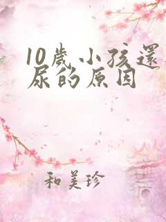 10岁小孩还遗尿的原因