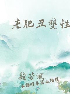 老肥丑双性美人