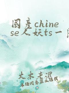 国产chinese人妖ts一区二区三区