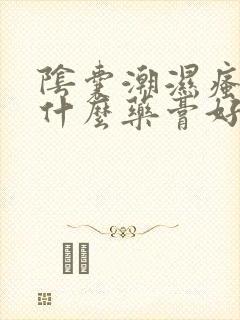 阴囊潮湿瘙痒抹什么药膏好