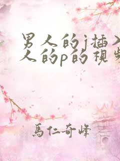 男人的j插入女人的p的视频