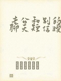 老公和别的女的聊天短信暧昧