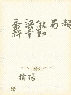 乔梁做局超前更新章节