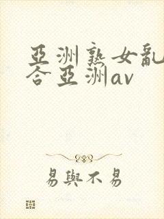 亚洲熟女乱色综合亚洲av