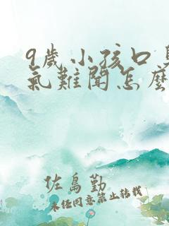 9岁小孩口臭出气难闻怎么解决