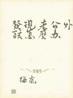 发现老公外遇我该怎么办