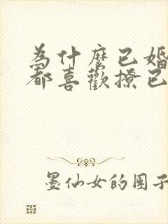 为什么已婚男人都喜欢撩已婚女人呢