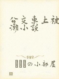 公交车上被顶高潮小说